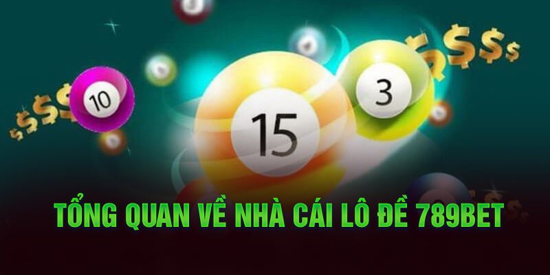 Tổng quan về nhà cái trực tuyến lô đề 789Bet